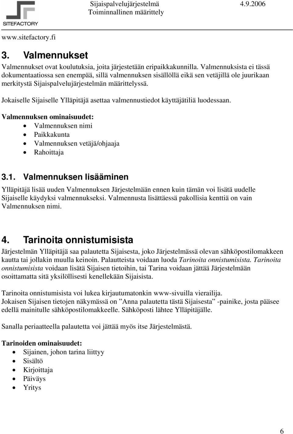 Jokaiselle Sijaiselle Ylläpitäjä asettaa valmennustiedot käyttäjätiliä luodessaan. Valmennuksen ominaisuudet: Valmennuksen nimi Paikkakunta Valmennuksen vetäjä/ohjaaja Rahoittaja 3.1.