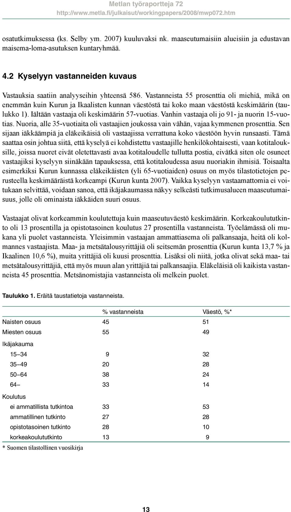 Vastanneista 55 prosenttia oli miehiä, mikä on enemmän kuin Kurun ja Ikaalisten kunnan väestöstä tai koko maan väestöstä keskimäärin (taulukko 1). Iältään vastaaja oli keskimäärin 57-vuotias.