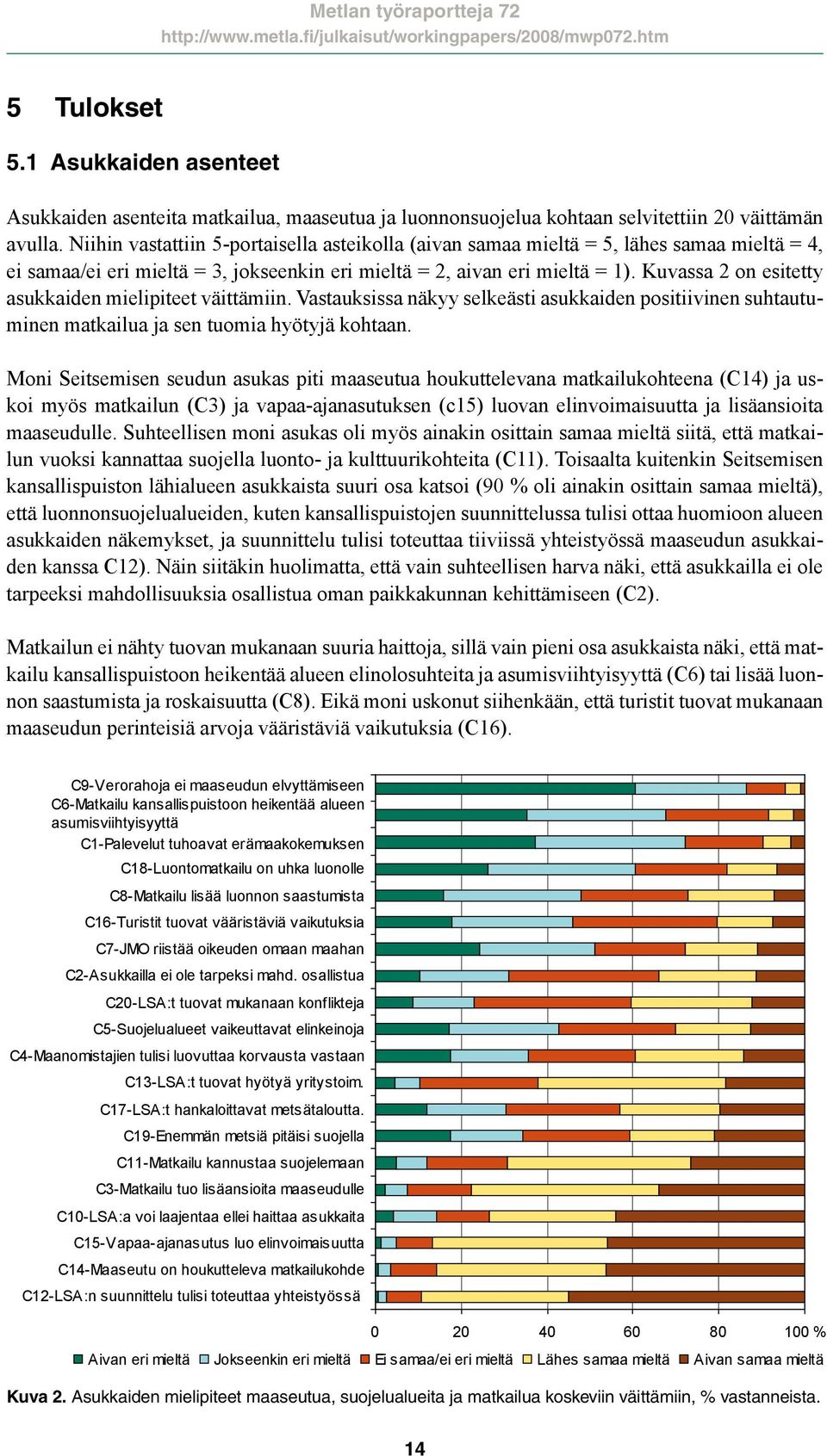 Kuvassa 2 on esitetty asukkaiden mielipiteet väittämiin. Vastauksissa näkyy selkeästi asukkaiden positiivinen suhtautuminen matkailua ja sen tuomia hyötyjä kohtaan.