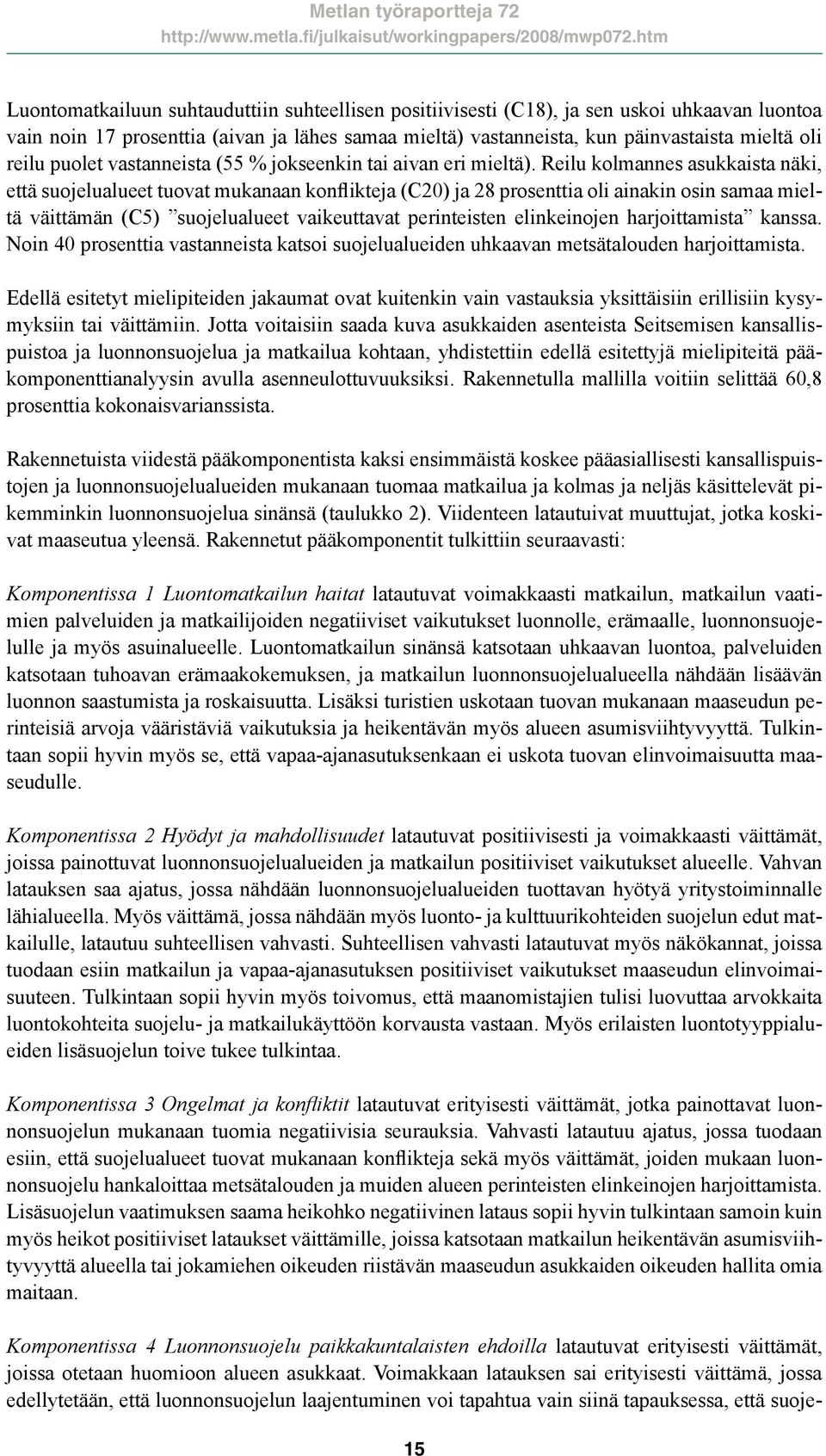 Reilu kolmannes asukkaista näki, että suojelualueet tuovat mukanaan konflikteja (C20) ja 28 prosenttia oli ainakin osin samaa mieltä väittämän (C5) suojelualueet vaikeuttavat perinteisten