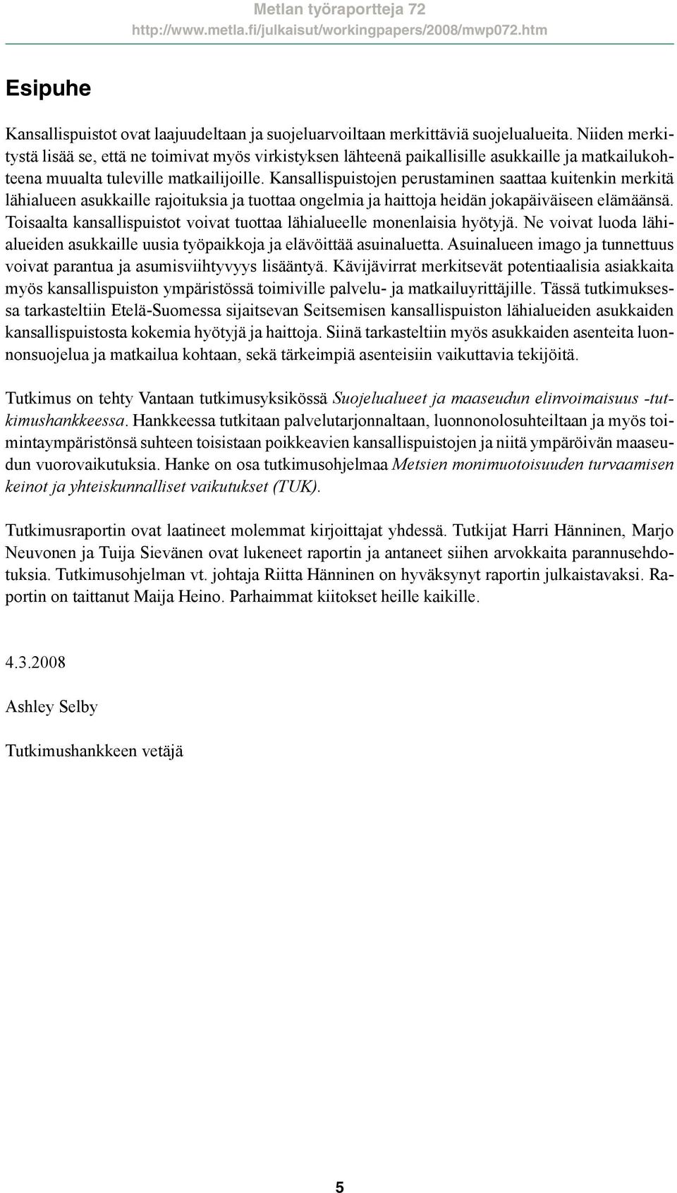 Kansallispuistojen perustaminen saattaa kuitenkin merkitä lähialueen asukkaille rajoituksia ja tuottaa ongelmia ja haittoja heidän jokapäiväiseen elämäänsä.