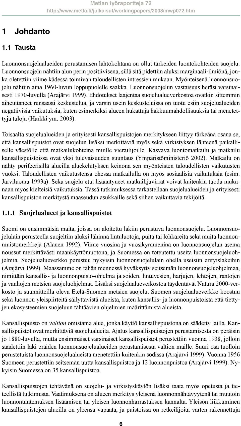 Myönteisenä luonnonsuojelu nähtiin aina 1960-luvun loppupuolelle saakka. Luonnonsuojelun vastaisuus heräsi varsinaisesti 1970-luvulla (Arajärvi 1999).