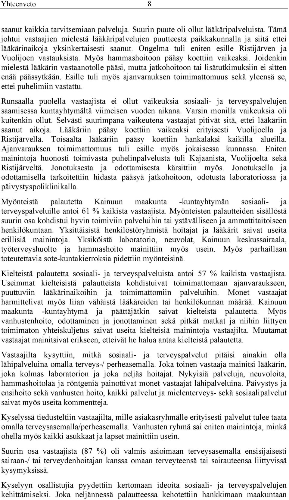 Myös hammashoitoon pääsy koettiin vaikeaksi. Joidenkin mielestä lääkärin vastaanotolle pääsi, mutta jatkohoitoon tai lisätutkimuksiin ei sitten enää päässytkään.