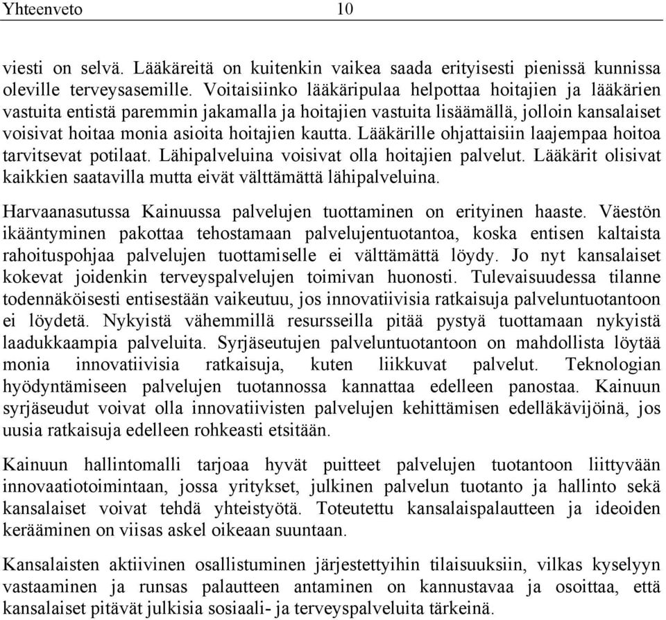 Lääkärille ohjattaisiin laajempaa hoitoa tarvitsevat potilaat. Lähipalveluina voisivat olla hoitajien palvelut. Lääkärit olisivat kaikkien saatavilla mutta eivät välttämättä lähipalveluina.