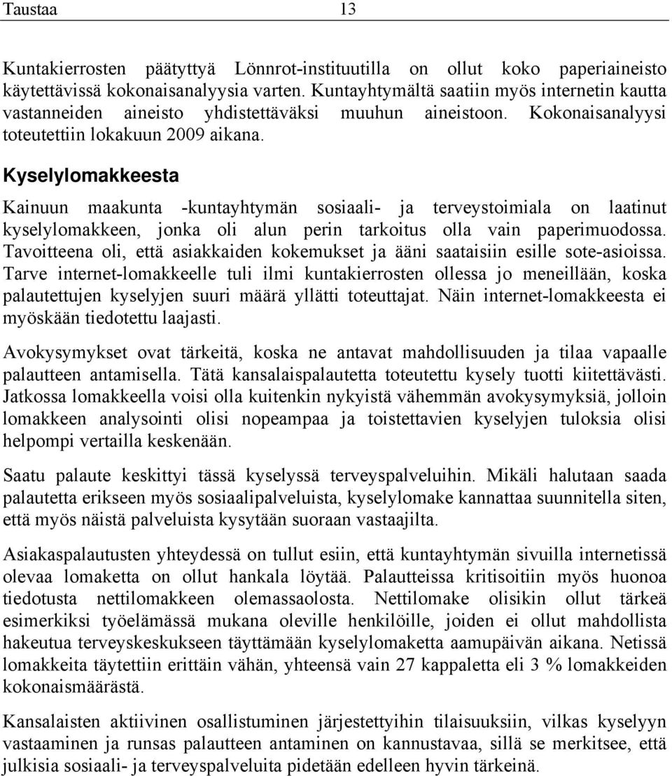 Kyselylomakkeesta Kainuun maakunta -kuntayhtymän sosiaali- ja terveystoimiala on laatinut kyselylomakkeen, jonka oli alun perin tarkoitus olla vain paperimuodossa.