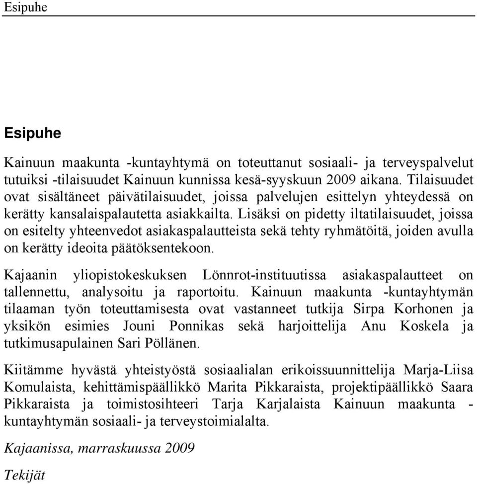 Lisäksi on pidetty iltatilaisuudet, joissa on esitelty yhteenvedot asiakaspalautteista sekä tehty ryhmätöitä, joiden avulla on kerätty ideoita päätöksentekoon.