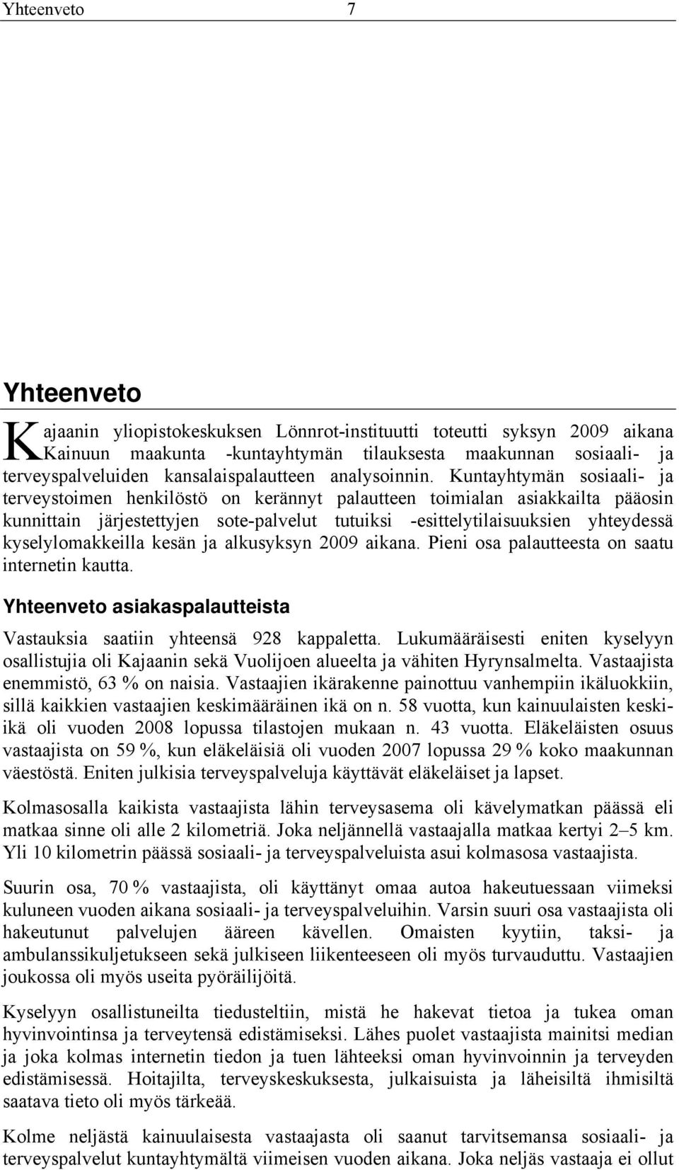 Kuntayhtymän sosiaali- ja terveystoimen henkilöstö on kerännyt palautteen toimialan asiakkailta pääosin kunnittain järjestettyjen sote-palvelut tutuiksi -esittelytilaisuuksien yhteydessä