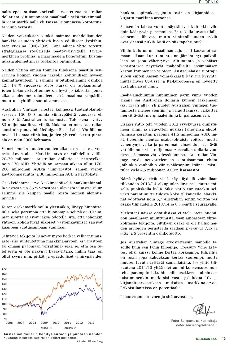 Tänä aikana yhtiö toteutti strategiaansa stoalaisella päättäväisyydellä: tavaramerkkien profiilia ja marginaaleja kohotettiin, kustannuksia alennettiin ja tuotantoa optimoitiin.