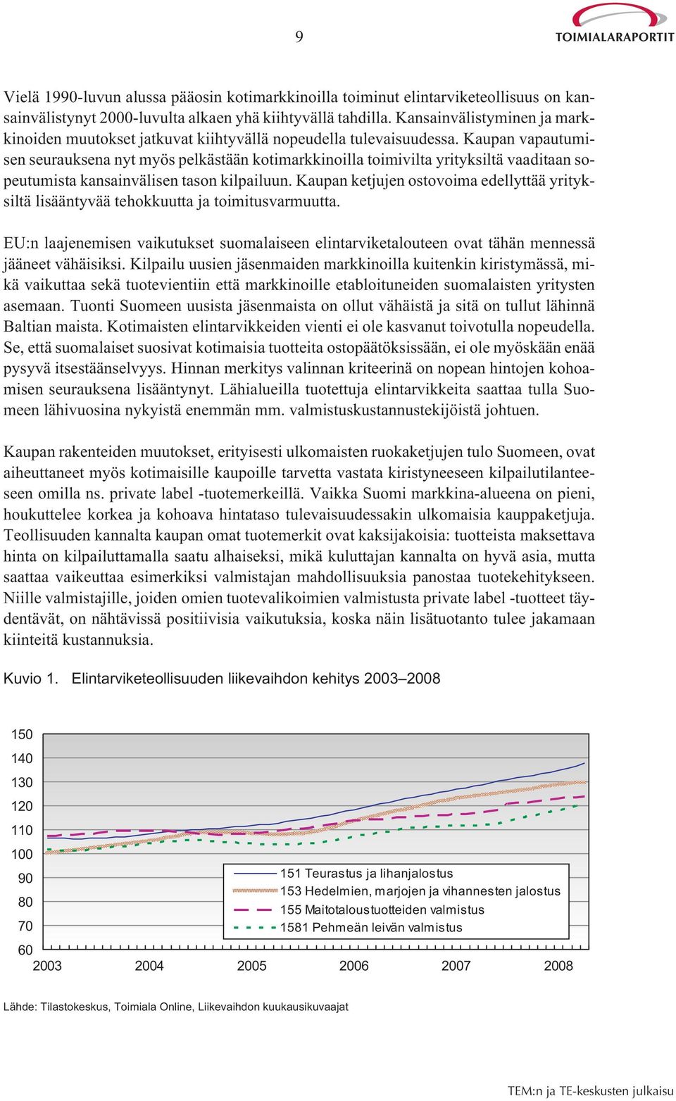 Kaupan vapautumisen seurauksena nyt myös pelkästään kotimarkkinoilla toimivilta yrityksiltä vaaditaan sopeutumista kansainvälisen tason kilpailuun.