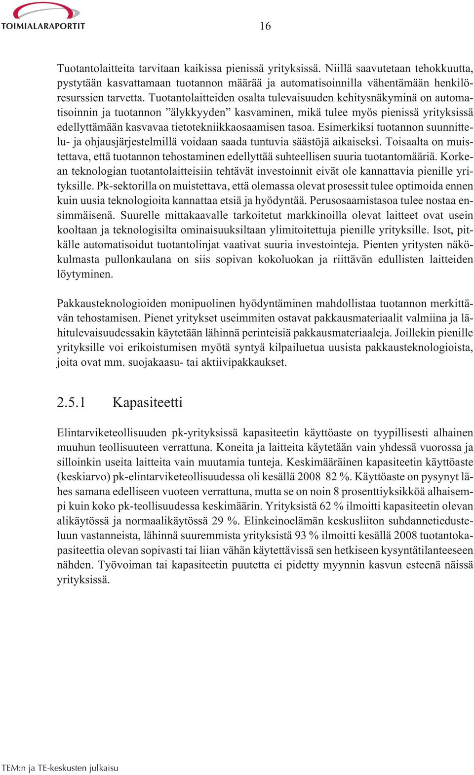 tasoa. Esimerkiksi tuotannon suunnittelu- ja ohjausjärjestelmillä voidaan saada tuntuvia säästöjä aikaiseksi.