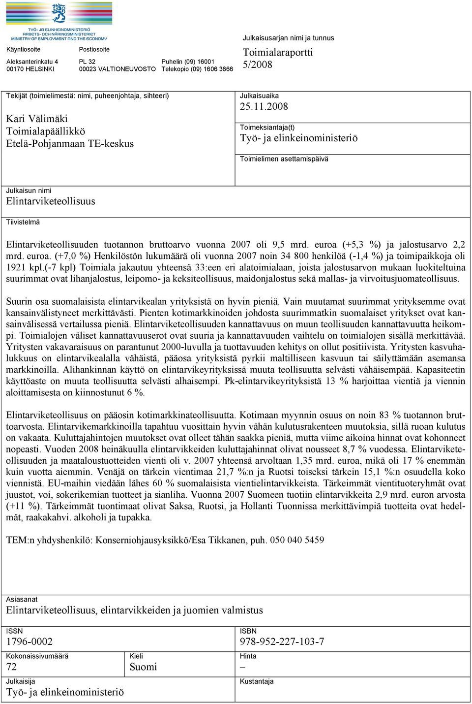 2008 Toimeksiantaja(t) Työ- ja elinkeinoministeriö Toimielimen asettamispäivä Julkaisun nimi Elintarviketeollisuus Tiivistelmä Elintarviketeollisuuden tuotannon bruttoarvo vuonna 2007 oli 9,5 mrd.