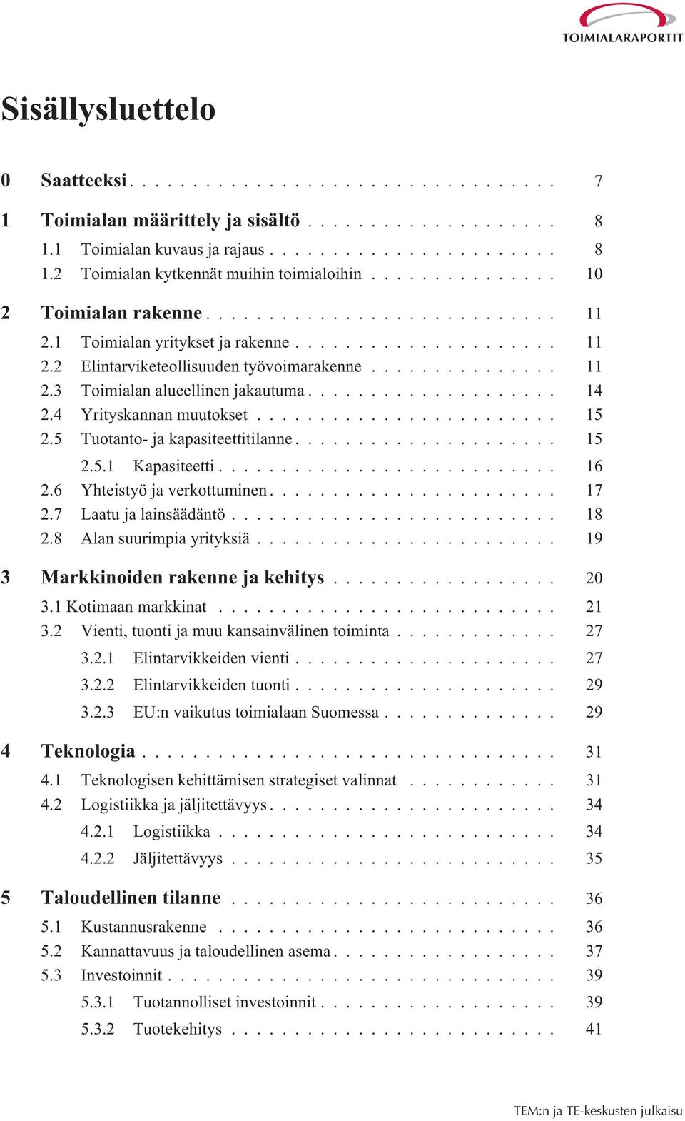 5 Tuotanto- ja kapasiteettitilanne... 15 2.5.1 Kapasiteetti... 16 2.6 Yhteistyö ja verkottuminen... 17 2.7 Laatu ja lainsäädäntö... 18 2.8 Alan suurimpia yrityksiä.