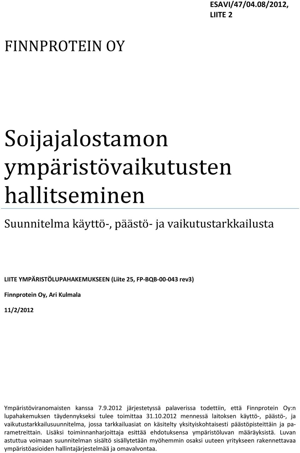 Finnprotein Oy, Ari Kulmala 11/2/2012 Ympäristöviranomaisten kanssa 7.9.2012 järjestetyssä palaverissa todettiin, että Finnprotein Oy:n lupahakemuksen täydennykseksi tulee toimittaa 31.10.