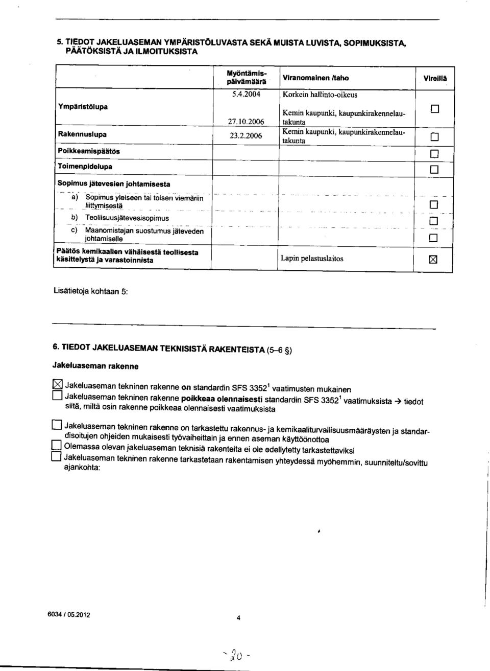 Toimenpidelupa Sopimus jätevesien johtamisesta a) Sopimus yleiseen tai toisen viemäriin -liittymisestä --- b) Teollisuusjätevesisopimus - - - - -- - _ - - - - - _ - c) Maanomistajansuostumusjäteveden