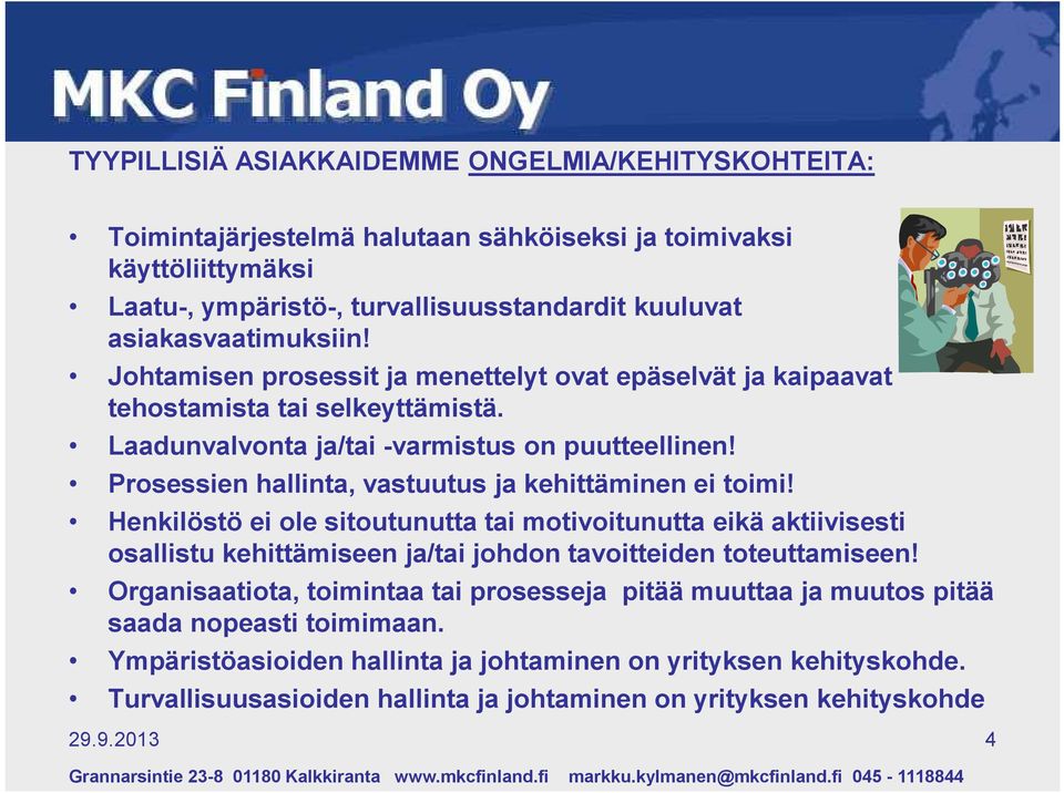 Prosessien hallinta, vastuutus ja kehittäminen ei toimi! Henkilöstö ei ole sitoutunutta tai motivoitunutta eikä aktiivisesti osallistu kehittämiseen ja/tai johdon tavoitteiden toteuttamiseen!