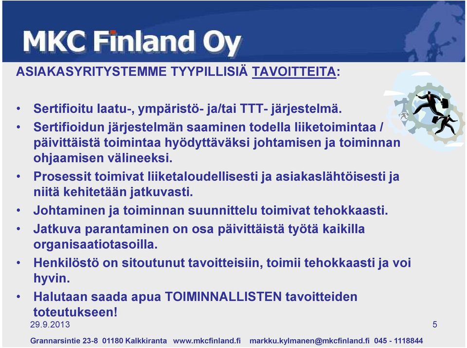 Prosessit toimivat liiketaloudellisesti ja asiakaslähtöisesti ja niitä kehitetään jatkuvasti. Johtaminen ja toiminnan suunnittelu toimivat tehokkaasti.