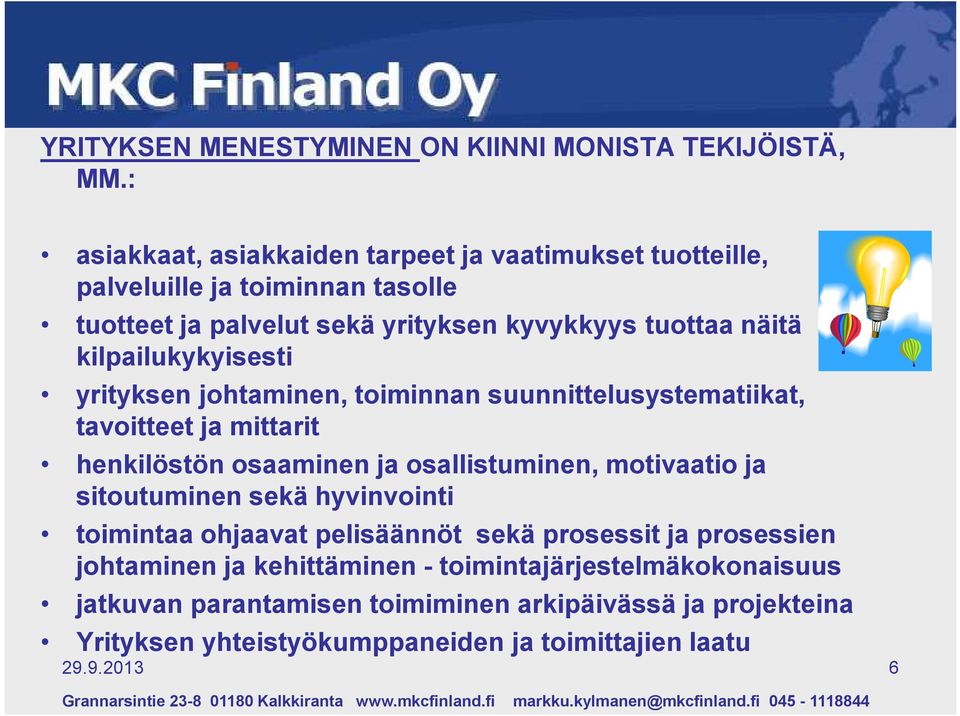 kilpailukykyisesti yrityksen johtaminen, toiminnan suunnittelusystematiikat, tavoitteet ja mittarit henkilöstön osaaminen ja osallistuminen, motivaatio ja