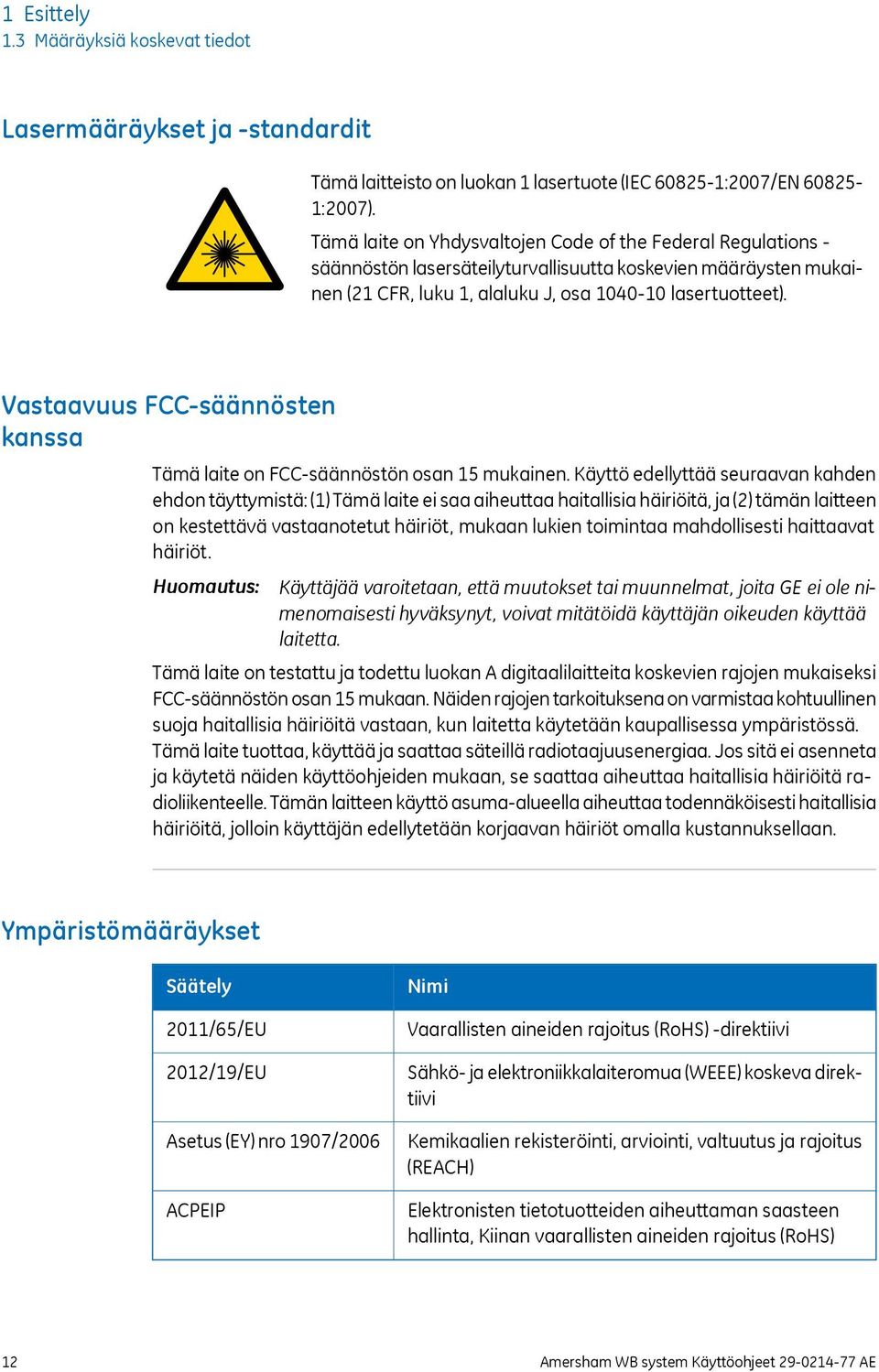 Vastaavuus FCC-säännösten kanssa Tämä laite on FCC-säännöstön osan 15 mukainen.