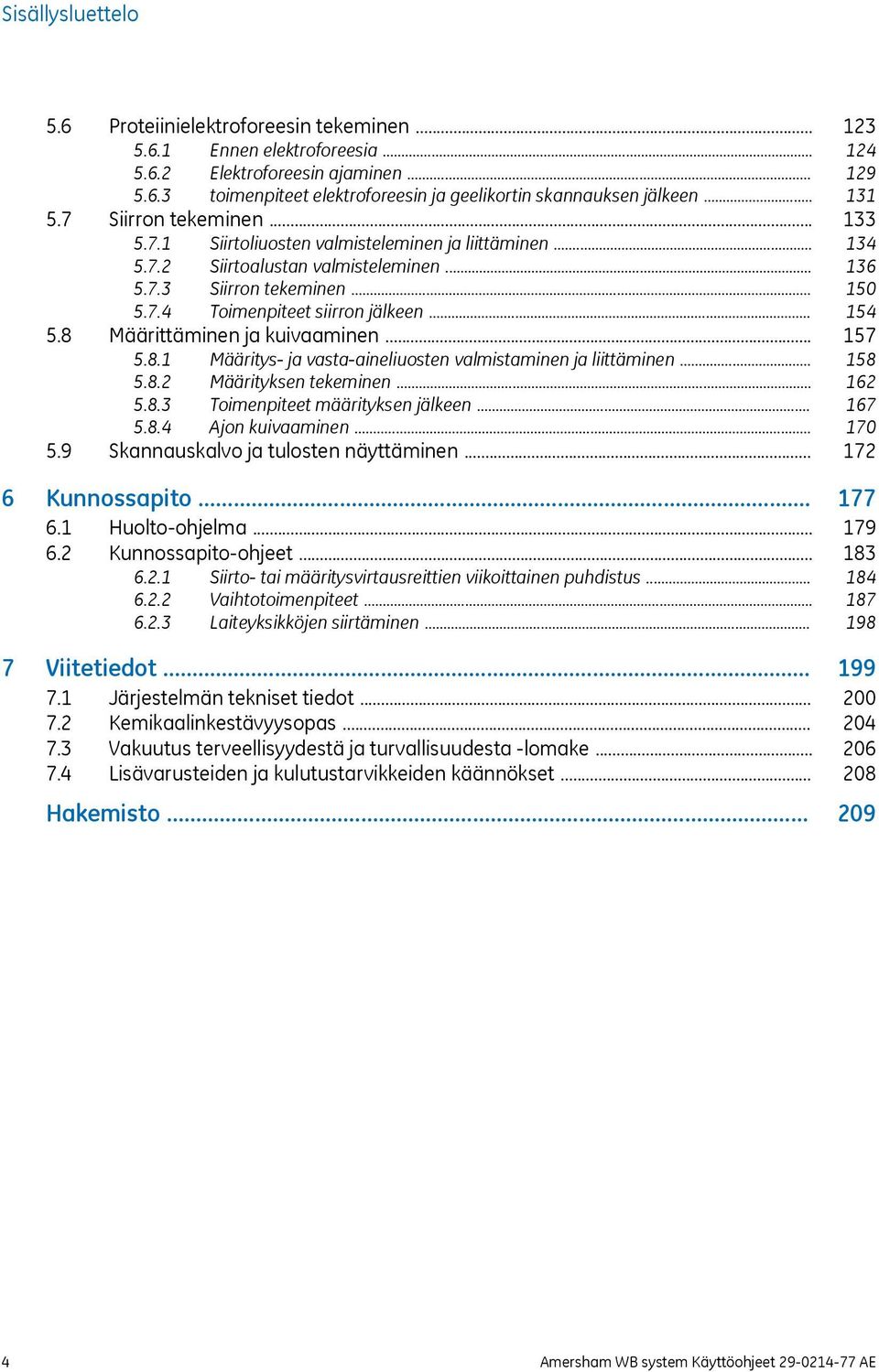 Määrittäminen ja kuivaaminen... 5.8.1 Määritys- ja vasta-aineliuosten valmistaminen ja liittäminen... 5.8.2 Määrityksen tekeminen... 5.8.3 Toimenpiteet määrityksen jälkeen... 5.8.4 Ajon kuivaaminen.