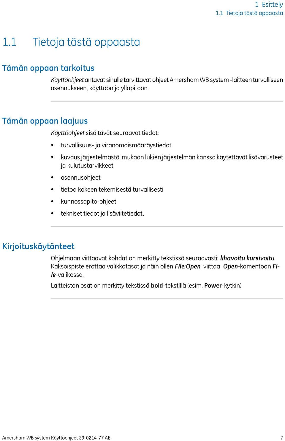 Tämän oppaan laajuus Käyttöohjeet sisältävät seuraavat tiedot: turvallisuus- ja viranomaismääräystiedot kuvaus järjestelmästä, mukaan lukien järjestelmän kanssa käytettävät lisävarusteet ja