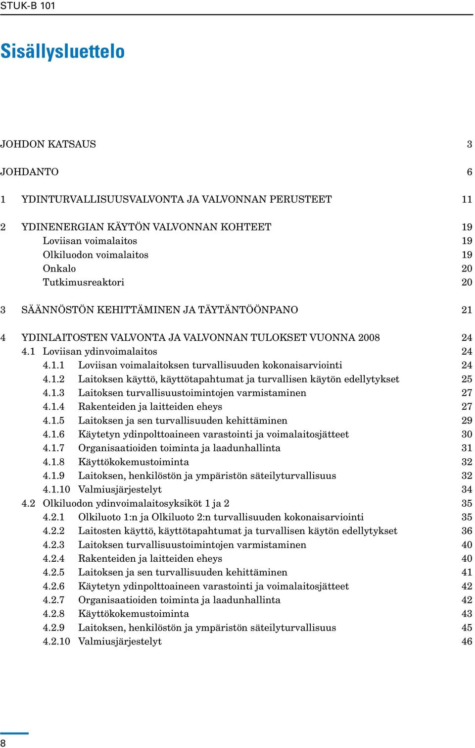 1.2 Laitoksen käyttö, käyttötapahtumat ja turvallisen käytön edellytykset 25 4.1.3 Laitoksen turvallisuustoimintojen varmistaminen 27 4.1.4 Rakenteiden ja laitteiden eheys 27 4.1.5 Laitoksen ja sen turvallisuuden kehittäminen 29 4.