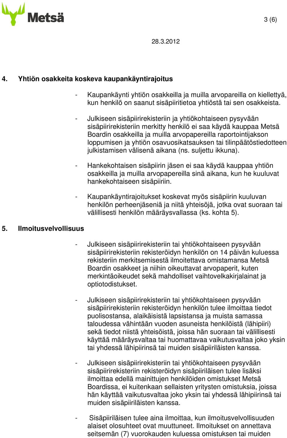 - Julkiseen sisäpiirirekisteriin ja yhtiökohtaiseen pysyvään sisäpiirirekisteriin merkitty henkilö ei saa käydä kauppaa Metsä Boardin osakkeilla ja muilla arvopapereilla raportointijakson loppumisen