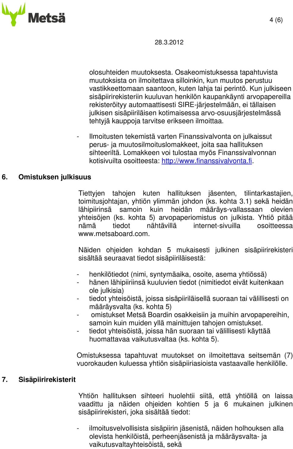 Kun julkiseen sisäpiirirekisteriin kuuluvan henkilön kaupankäynti arvopapereilla rekisteröityy automaattisesti SIRE-järjestelmään, ei tällaisen julkisen sisäpiiriläisen kotimaisessa