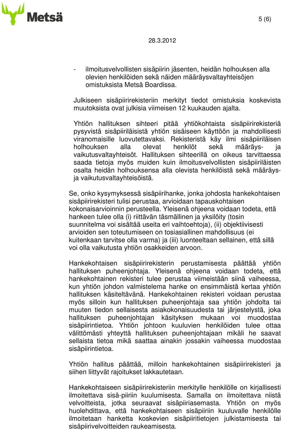 Yhtiön hallituksen sihteeri pitää yhtiökohtaista sisäpiirirekisteriä pysyvistä sisäpiiriläisistä yhtiön sisäiseen käyttöön ja mahdollisesti viranomaisille luovutettavaksi.