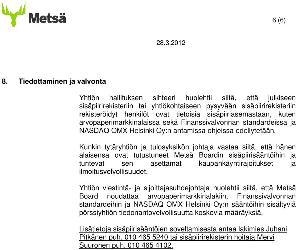 sisäpiiriasemastaan, kuten arvopaperimarkkinalaissa sekä Finanssivalvonnan standardeissa ja NASDAQ OMX Helsinki Oy:n antamissa ohjeissa edellytetään.
