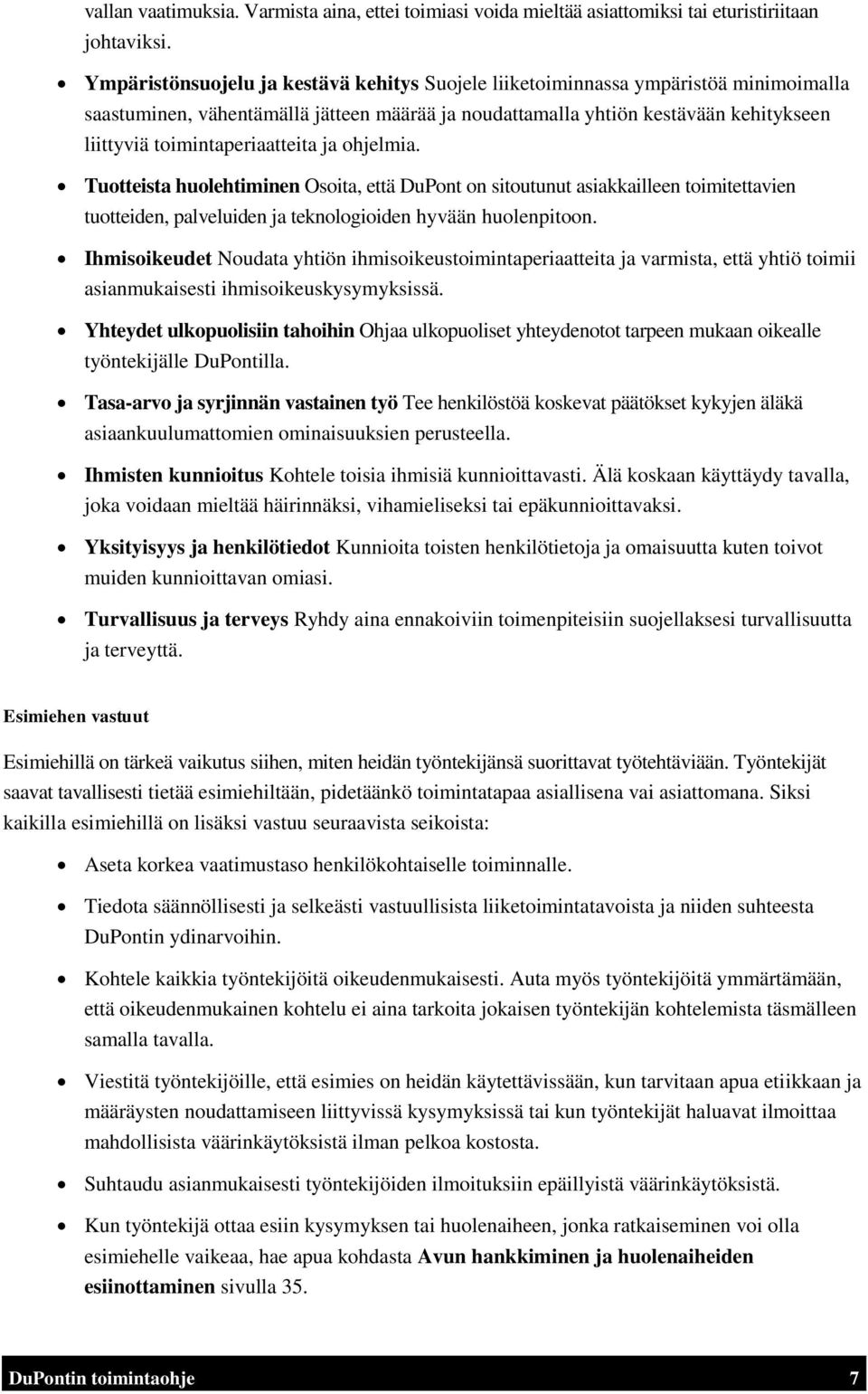 toimintaperiaatteita ja ohjelmia. Tuotteista huolehtiminen Osoita, että DuPont on sitoutunut asiakkailleen toimitettavien tuotteiden, palveluiden ja teknologioiden hyvään huolenpitoon.