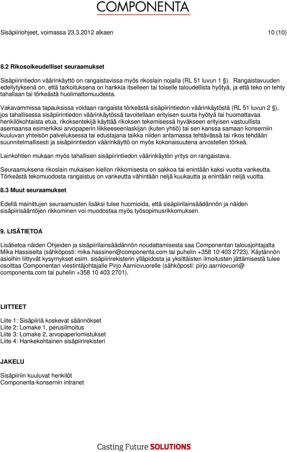 Vakavammissa tapauksissa voidaan rangaista törkeästä sisäpiirintiedon väärinkäytöstä (RL 51 luvun 2 ), jos tahallisessa sisäpiirintiedon väärinkäytössä tavoitellaan erityisen suurta hyötyä tai