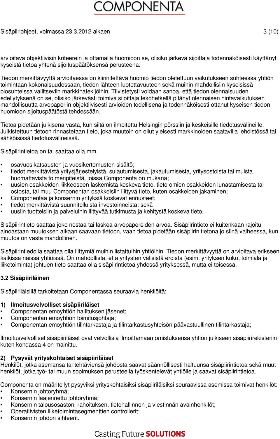 Tiedon merkittävyyttä arvioitaessa on kiinnitettävä huomio tiedon oletettuun vaikutukseen suhteessa yhtiön toimintaan kokonaisuudessaan, tiedon lähteen luotettavuuteen sekä muihin mahdollisiin