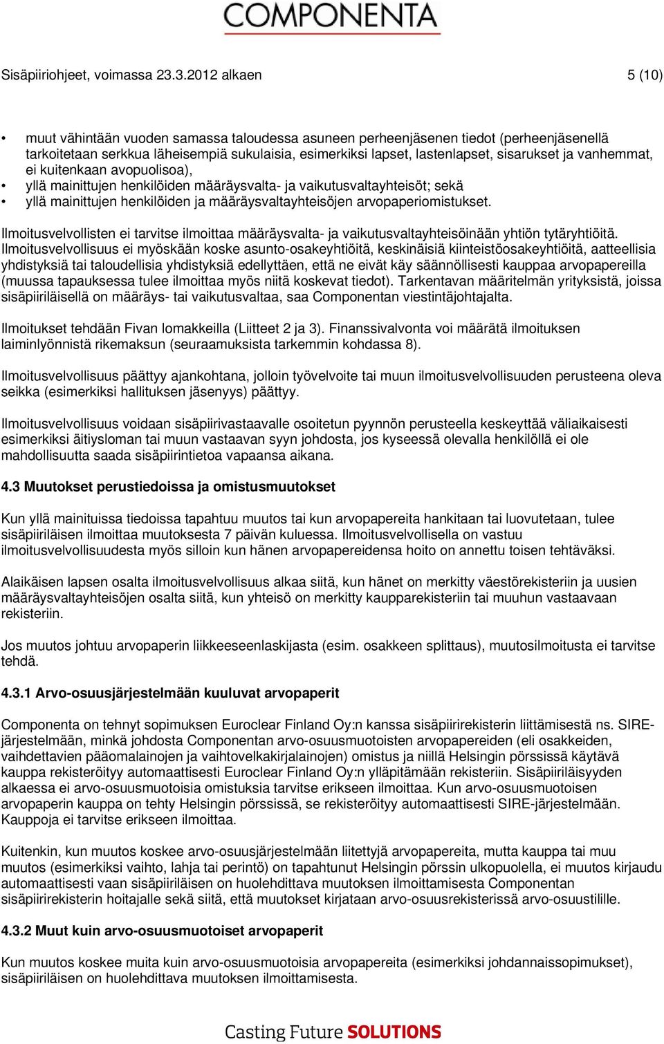ja vanhemmat, ei kuitenkaan avopuolisoa), yllä mainittujen henkilöiden määräysvalta- ja vaikutusvaltayhteisöt; sekä yllä mainittujen henkilöiden ja määräysvaltayhteisöjen arvopaperiomistukset.