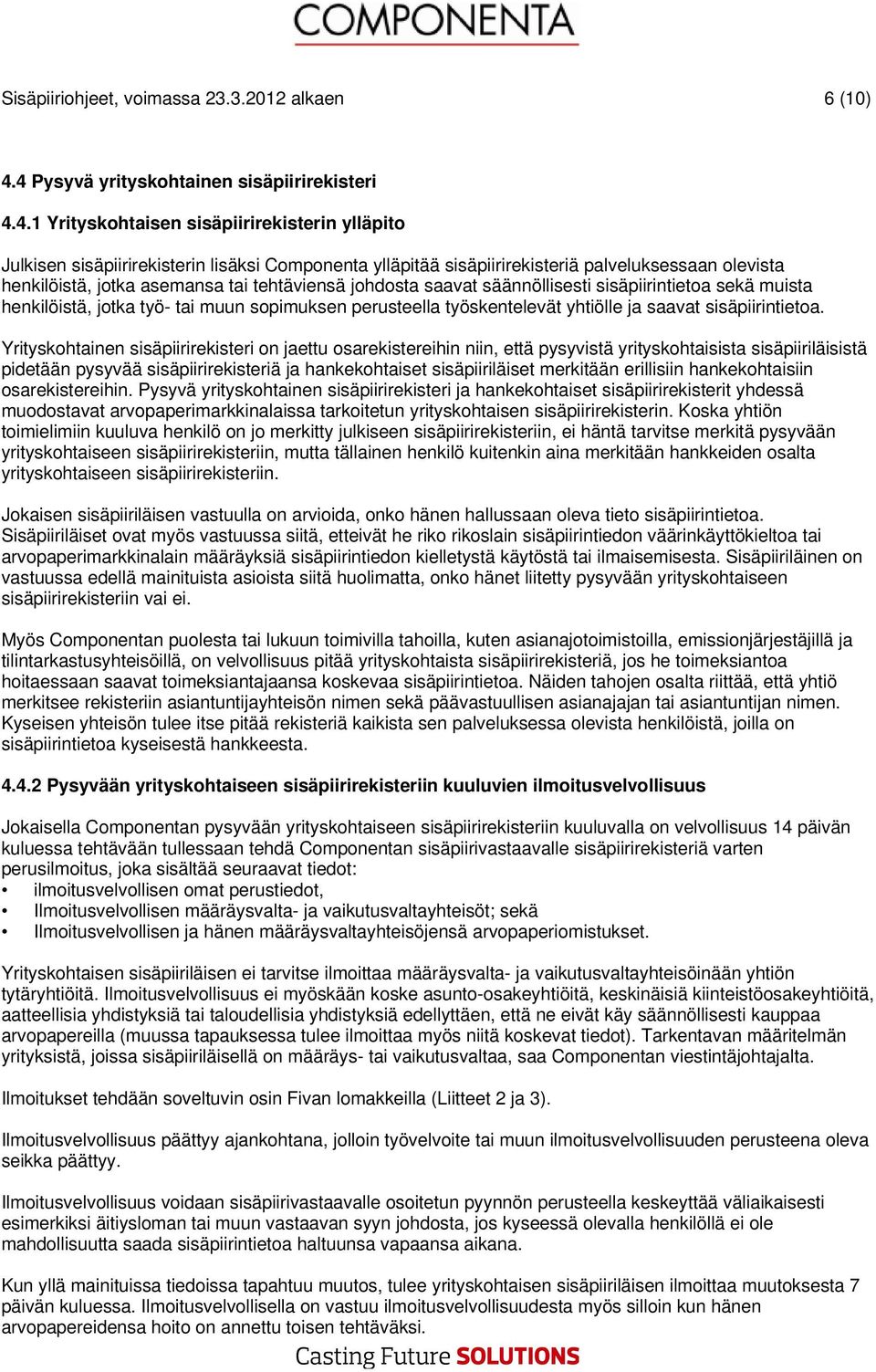 henkilöistä, jotka asemansa tai tehtäviensä johdosta saavat säännöllisesti sisäpiirintietoa sekä muista henkilöistä, jotka työ- tai muun sopimuksen perusteella työskentelevät yhtiölle ja saavat