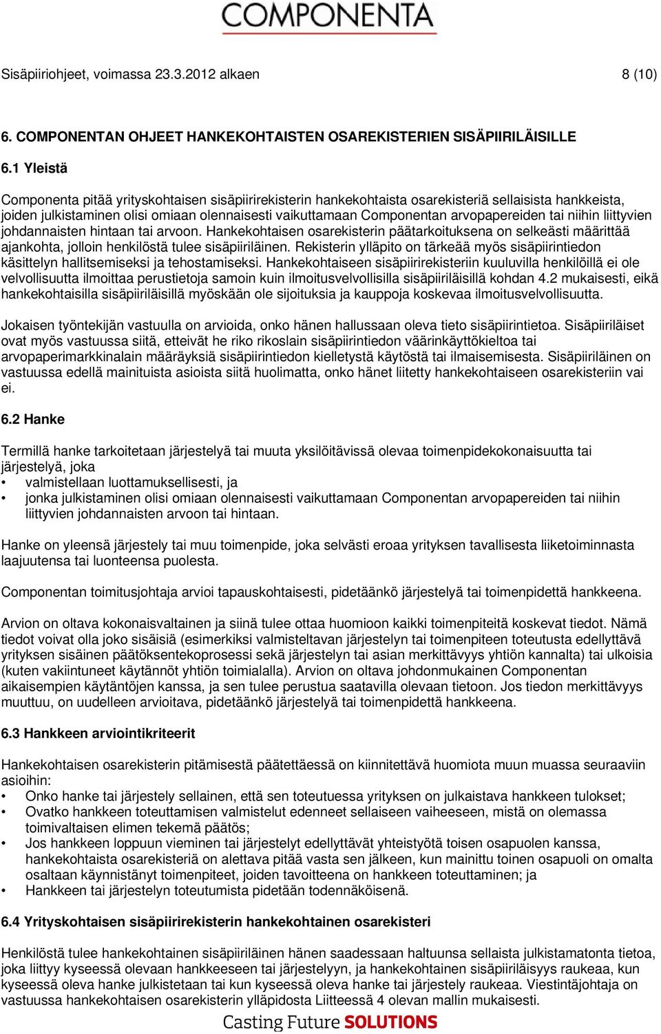 arvopapereiden tai niihin liittyvien johdannaisten hintaan tai arvoon. Hankekohtaisen osarekisterin päätarkoituksena on selkeästi määrittää ajankohta, jolloin henkilöstä tulee sisäpiiriläinen.