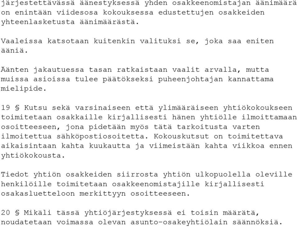 19 Kutsu sekä varsinaiseen että ylimääräiseen yhtiökokoukseen toimitetaan osakkaille kirjallisesti hänen yhtiölle ilmoittamaan osoitteeseen, jona pidetään myös tätä tarkoitusta varten ilmoitettua