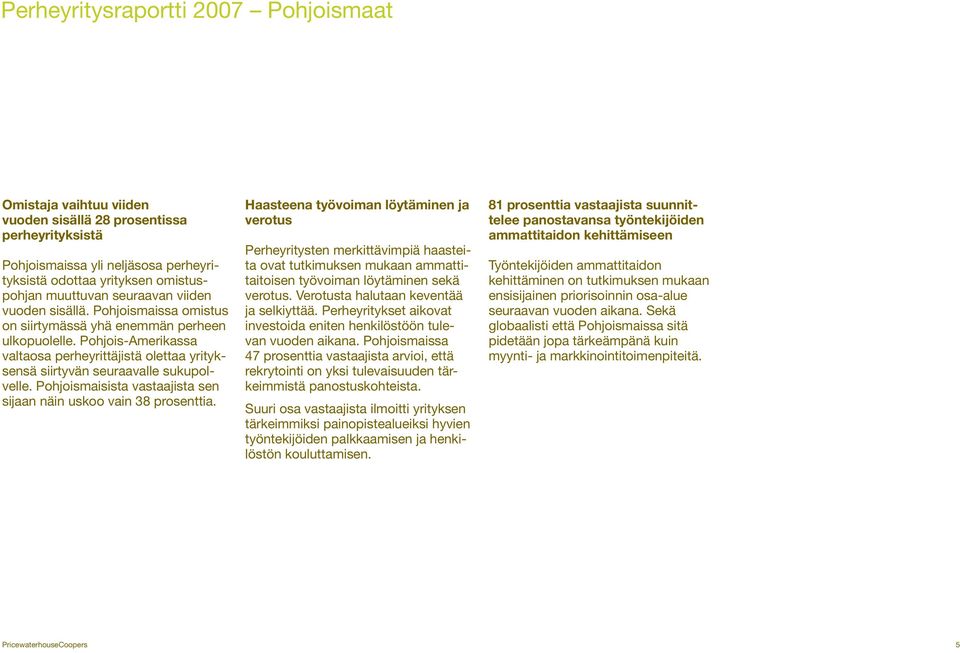 Pohjois-Amerikassa valtaosa perheyrittäjistä olettaa yrityksensä siirtyvän seuraavalle sukupolvelle. Pohjoismaisista vastaajista sen sijaan näin uskoo vain 38 prosenttia.