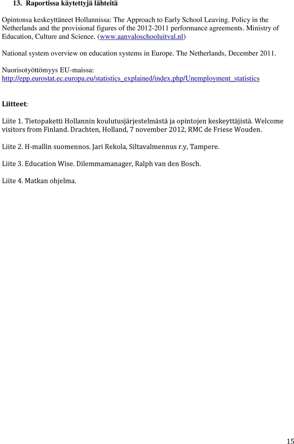 nl) National system overview on education systems in Europe. The Netherlands, December 2011. Nuorisotyöttömyys EU-maissa: http://epp.eurostat.ec.europa.eu/statistics_explained/index.
