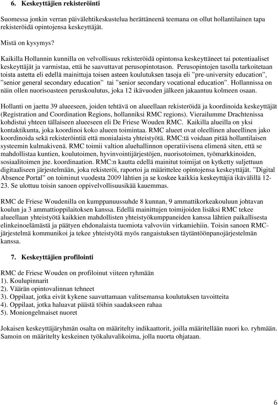 Perusopintojen tasolla tarkoitetaan toista astetta eli edellä mainittuja toisen asteen koulutuksen tasoja eli pre-university education, senior general secondary education tai senior secondary