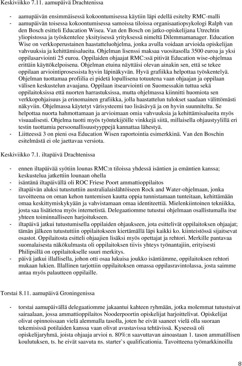 Bosch esitteli Education Wisea. Van den Bosch on jatko-opiskelijana Utrechtin yliopistossa ja työskentelee yksityisessä yrityksessä nimeltä Dilemmamanager.