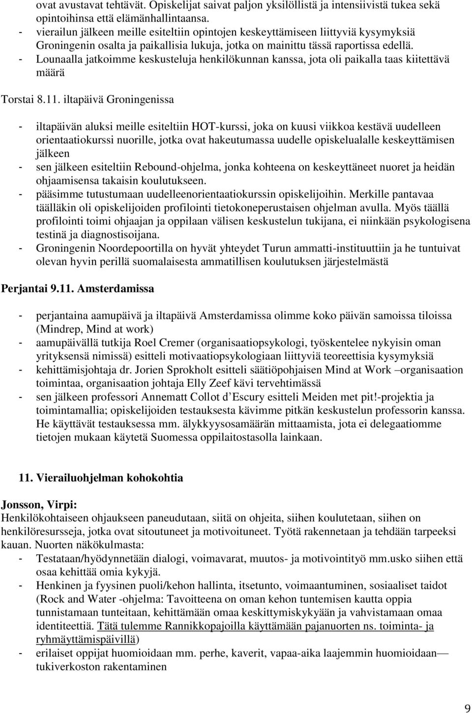 - Lounaalla jatkoimme keskusteluja henkilökunnan kanssa, jota oli paikalla taas kiitettävä määrä Torstai 8.11.