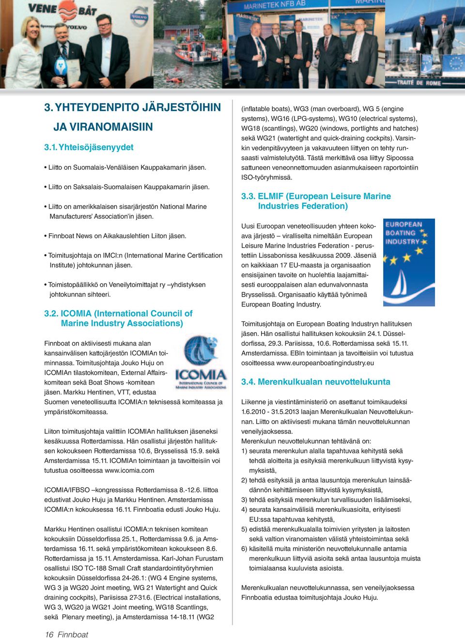 Toimitusjohtaja on IMCI:n (International Marine Certifi cation Institute) johtokunnan jäsen. Toimistopäällikkö on Veneilytoimittajat ry yhdistyksen johtokunnan sihteeri. 3.2.