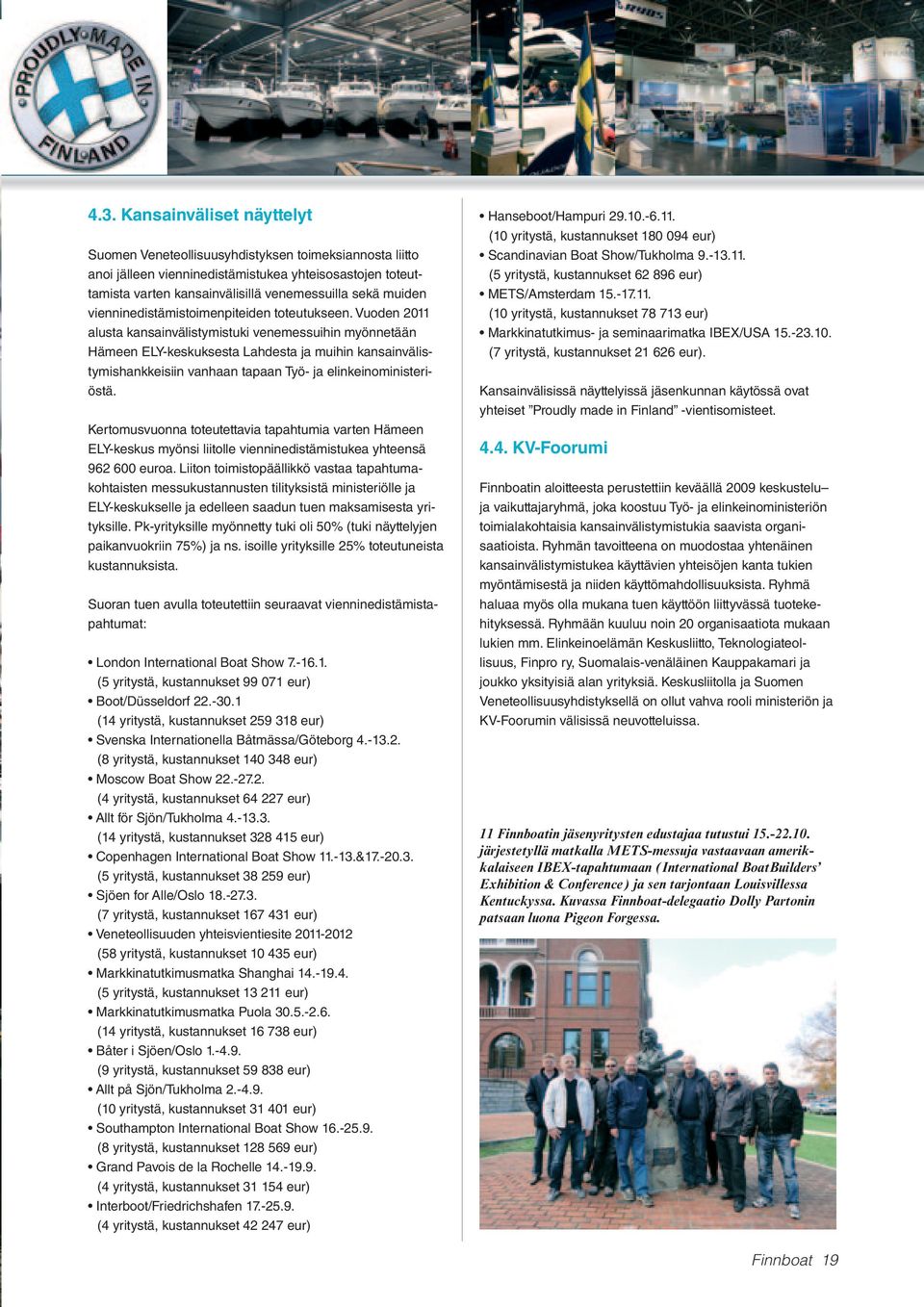 Vuoden 2011 alusta kansainvälistymistuki venemessuihin myönnetään Hämeen ELY-keskuksesta Lahdesta ja muihin kansainvälistymishankkeisiin vanhaan tapaan Työ- ja elinkeinoministeriöstä.