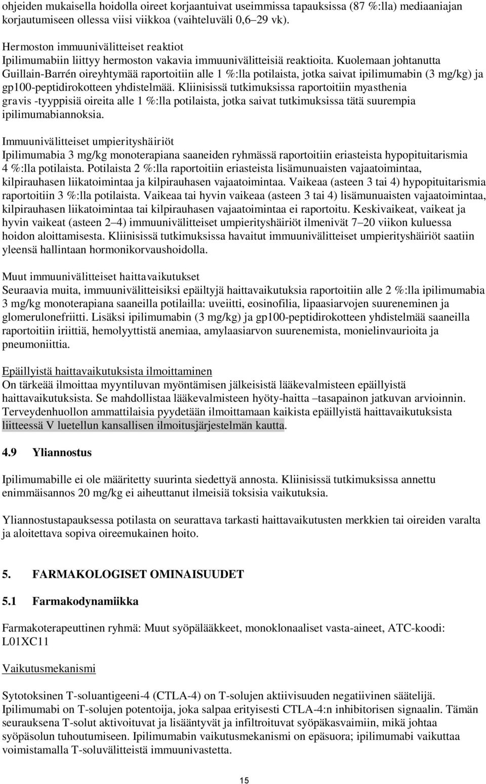 Kuolemaan johtanutta Guillain-Barrén oireyhtymää raportoitiin alle 1 %:lla potilaista, jotka saivat ipilimumabin (3 mg/kg) ja gp100-peptidirokotteen yhdistelmää.