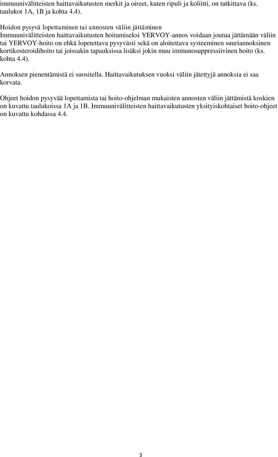 pysyvästi sekä on aloitettava systeeminen suuriannoksinen kortikosteroidihoito tai joissakin tapauksissa lisäksi jokin muu immunosuppressiivinen hoito (ks. kohta 4.4).