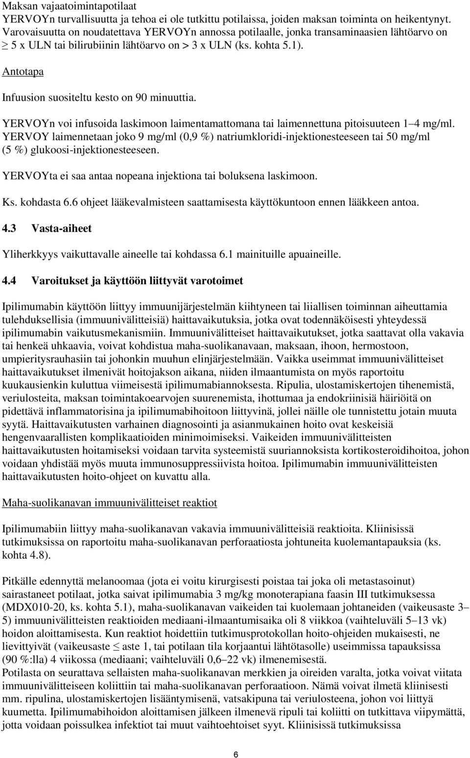 Antotapa Infuusion suositeltu kesto on 90 minuuttia. YERVOYn voi infusoida laskimoon laimentamattomana tai laimennettuna pitoisuuteen 1 4 mg/ml.