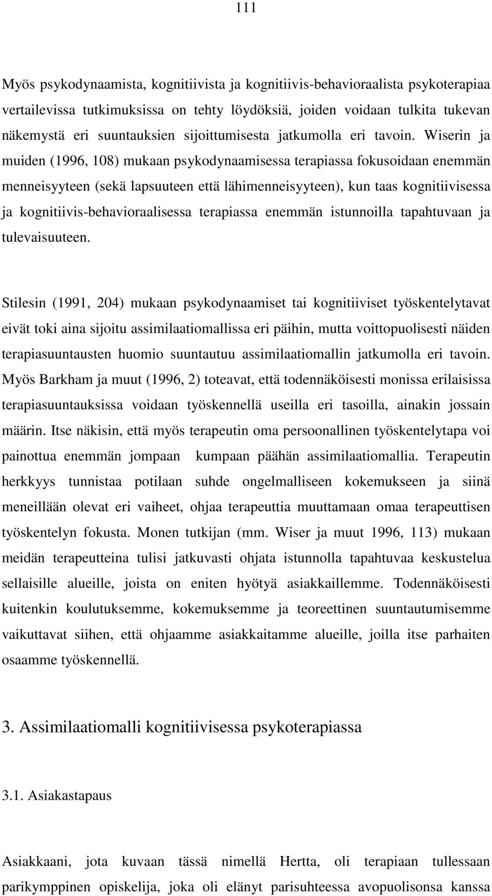 Wiserin ja muiden (1996, 108) mukaan psykodynaamisessa terapiassa fokusoidaan enemmän menneisyyteen (sekä lapsuuteen että lähimenneisyyteen), kun taas kognitiivisessa ja kognitiivis-behavioraalisessa