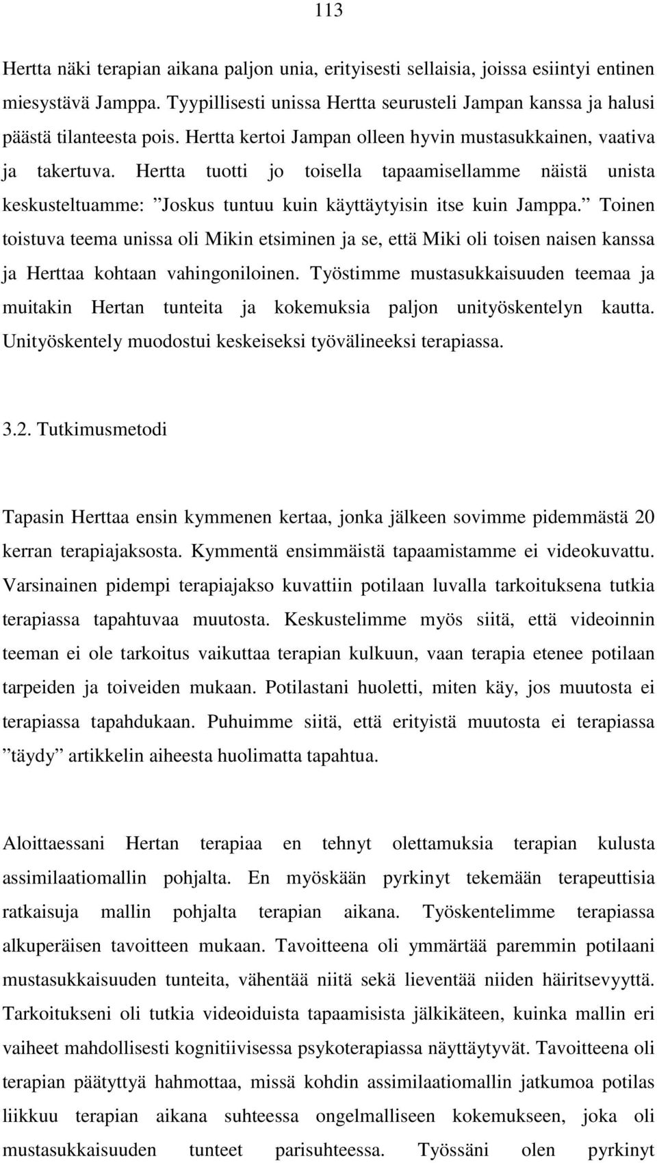 Toinen toistuva teema unissa oli Mikin etsiminen ja se, että Miki oli toisen naisen kanssa ja Herttaa kohtaan vahingoniloinen.