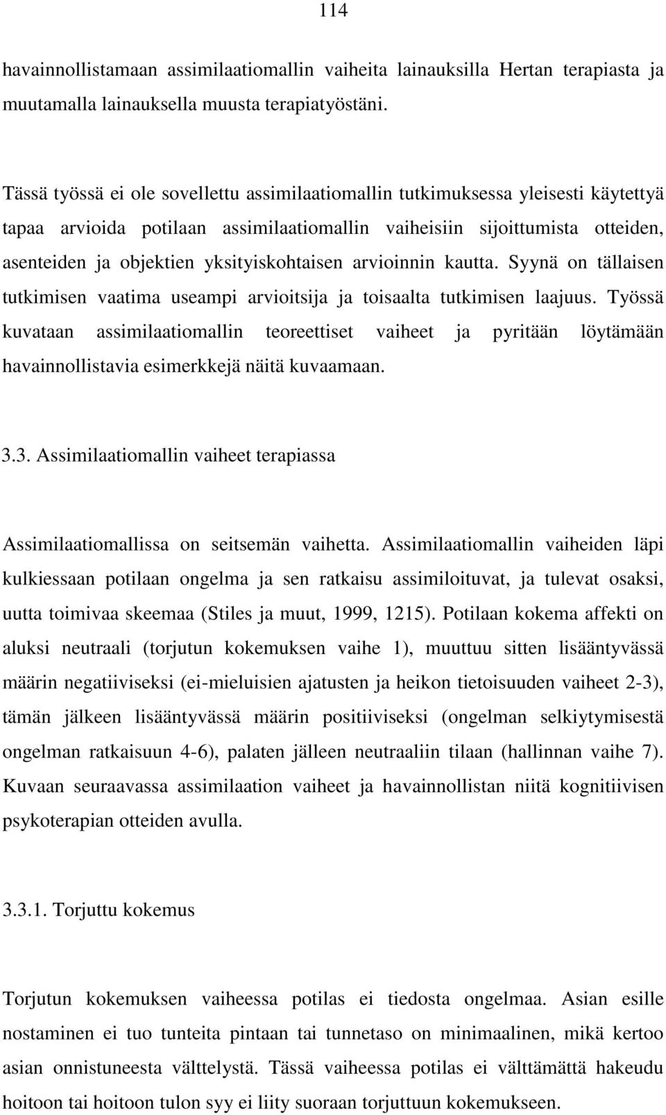 yksityiskohtaisen arvioinnin kautta. Syynä on tällaisen tutkimisen vaatima useampi arvioitsija ja toisaalta tutkimisen laajuus.