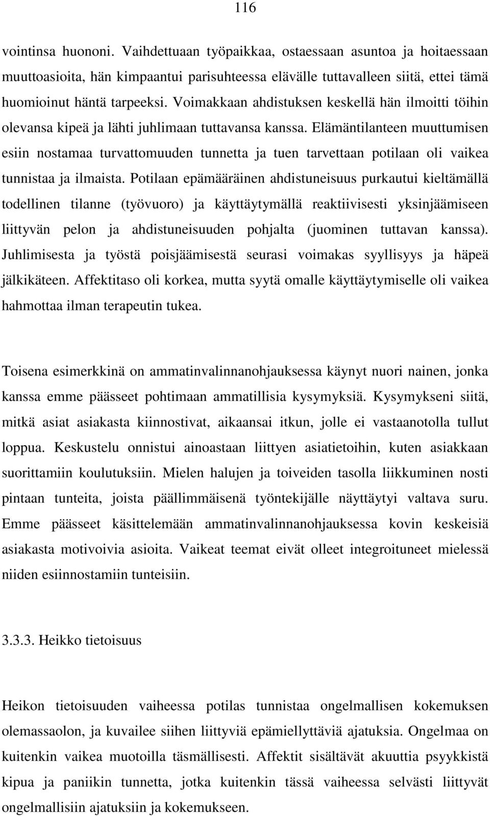 Elämäntilanteen muuttumisen esiin nostamaa turvattomuuden tunnetta ja tuen tarvettaan potilaan oli vaikea tunnistaa ja ilmaista.